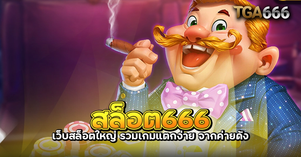 สล็อต666 เว็บสล็อตใหญ่ รวมเกมแตกง่าย จากค่ายดัง TGA666 meslot55 TGASLOT99 TGA99